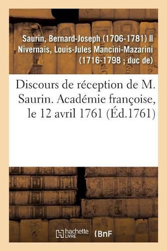 Discours de Reception de M. Saurin. Academie Francoise, Le 12 Avril 1761