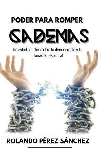 Poder para romper Cadenas: Un estudio sobre la demonologia y la liberacion espiritual