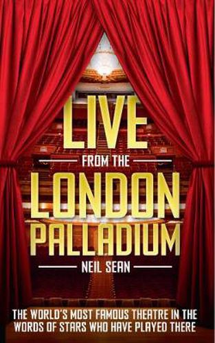 Live from the London Palladium: The World's Most Famous Theatre in the Words of the Stars Who Have Played There