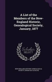 Cover image for A List of the Members of the New-England Historic, Genealogical Society, January, 1877