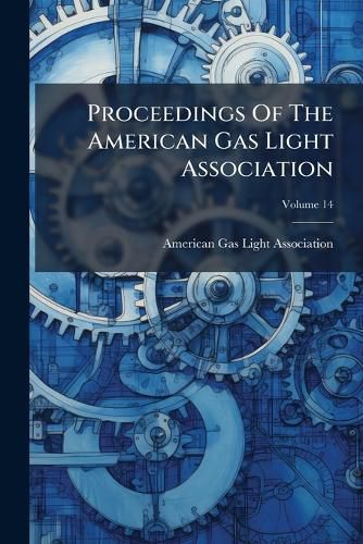 Cover image for Proceedings of the American Gas Light Association, Volume 14
