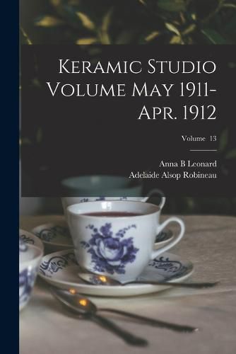 Cover image for Keramic Studio Volume May 1911-Apr. 1912; Volume 13