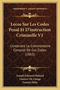 Cover image for Lecos Sur Les Codes Penal Et D'Instruction Criminelle V1: Contenant Le Commentaire Complet de Ces Codes (1863)