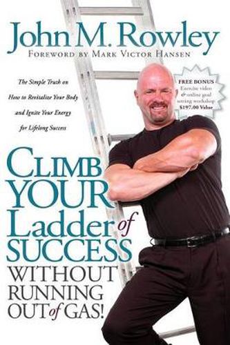 Cover image for Climb Your Ladder of Success Without Running Out of Gas!: The Simple Truth on How to Revitalize Your Body and Ignite Your Energy for Lifelong Success