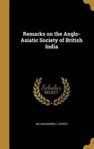 Cover image for Remarks on the Anglo-Asiatic Society of British India