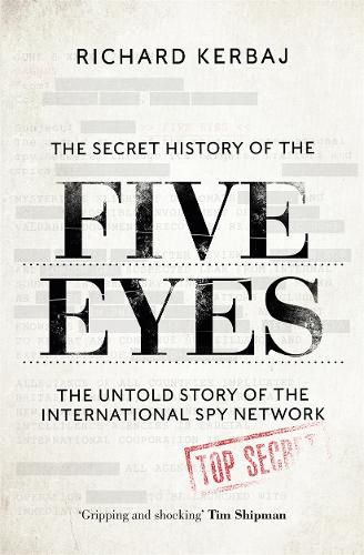 The Secret History of the Five Eyes: The untold story of the shadowy international spy network, through its targets, traitors and spies