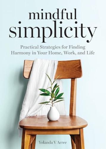 Cover image for Mindful Simplicity: Practical Strategies for Finding Harmony in Your Home, Work, and Life