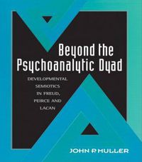 Cover image for Beyond the Psychoanalytic Dyad: Developmental Semiotics in Freud, Peirce, and Lacan
