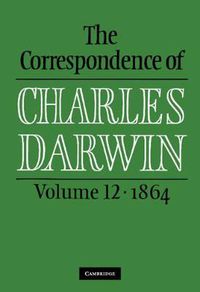 Cover image for The Correspondence of Charles Darwin: Volume 12, 1864