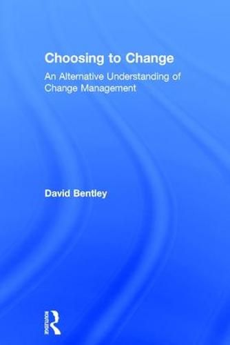 Choosing to Change: An Alternative Understanding of Change Management