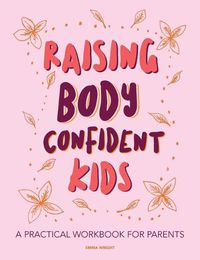 Cover image for Raising Body Confident Kids: A practical workbook for parents