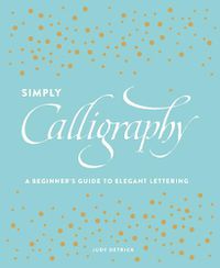 Cover image for Simply Calligraphy - A Beginner's Guide to Elegant  Lettering
