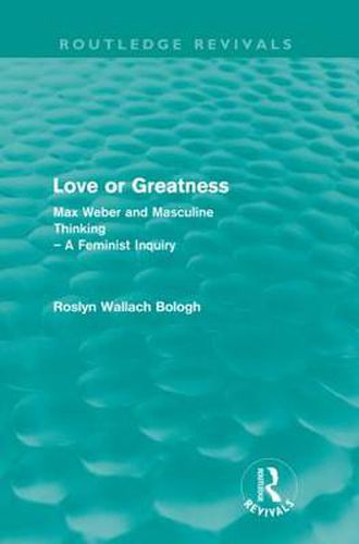 Cover image for Love or greatness (Routledge Revivals): Max Weber and masculine thinking