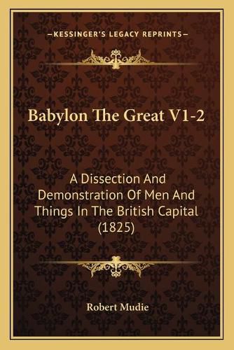 Babylon the Great V1-2: A Dissection and Demonstration of Men and Things in the British Capital (1825)