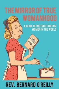 Cover image for The Mirror of True Womanhood: A Book of Instruction for Women in the World