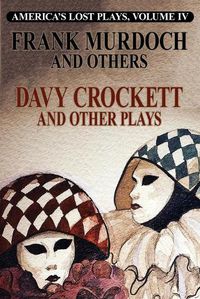 Cover image for DAVY CROCKETT and Other Plays: America's Lost Plays, Vol 4