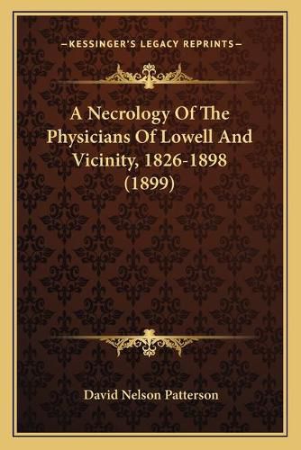 A Necrology of the Physicians of Lowell and Vicinity, 1826-1898 (1899)