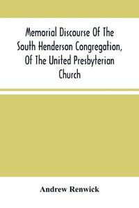 Cover image for Memorial Discourse Of The South Henderson Congregation, Of The United Presbyterian Church