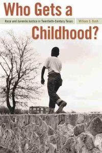 Cover image for Who Gets a Childhood?: Race and Juvenile Justice in Twentieth-century Texas