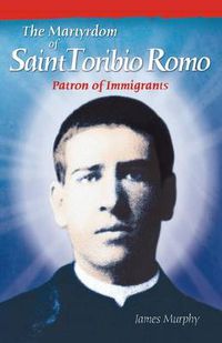 Cover image for The Martyrdom of Saint Toribio Romo: Patron of Immigrants