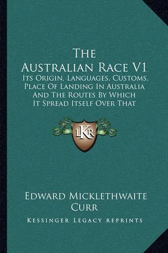 Cover image for The Australian Race V1: Its Origin, Languages, Customs, Place of Landing in Australia and the Routes by Which It Spread Itself Over That Continent (1886)