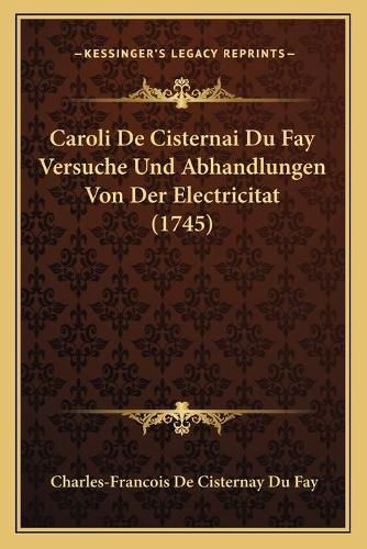 Cover image for Caroli de Cisternai Du Fay Versuche Und Abhandlungen Von Der Electricitat (1745)