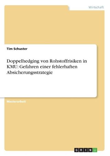 Cover image for Doppelhedging von Rohstoffrisiken in KMU: Gefahren einer fehlerhaften Absicherungsstrategie