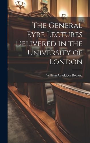 Cover image for The General Eyre Lectures Delivered in the University of London