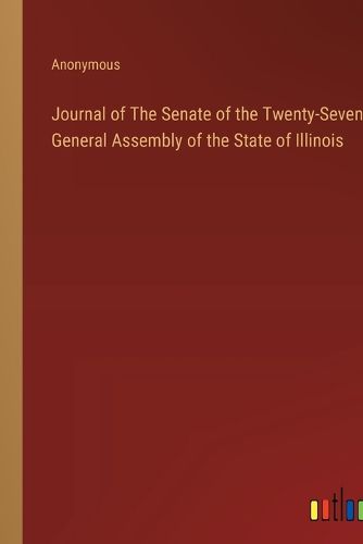 Cover image for Journal of The Senate of the Twenty-Seventh General Assembly of the State of Illinois