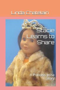 Cover image for Stacie Learns to Share: A Princess Jelisa Story