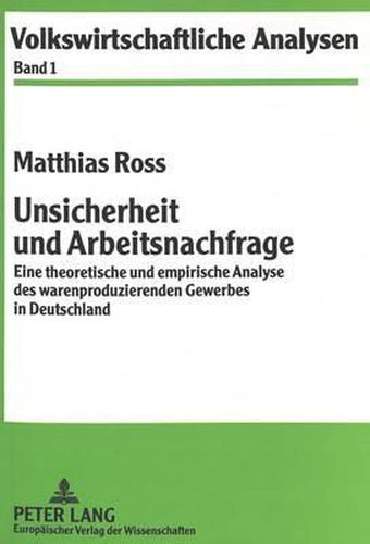 Cover image for Unsicherheit Und Arbeitsnachfrage: Eine Theoretische Und Empirische Analyse Des Warenproduzierenden Gewerbes in Deutschland