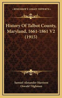 Cover image for History of Talbot County, Maryland, 1661-1861 V2 (1915)