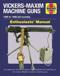 Cover image for Vickers-Maxim Machine Gun Enthusiasts' Manual: An insight into the development, manufacture and operation of the Vickers-Maxim medium machine guns.