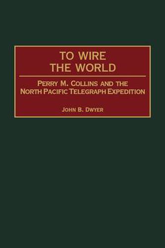 To Wire the World: Perry M. Collins and the North Pacific Telegraph Expedition