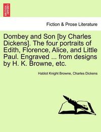 Cover image for Dombey and Son [by Charles Dickens]. the Four Portraits of Edith, Florence, Alice, and Little Paul. Engraved ... from Designs by H. K. Browne, Etc.