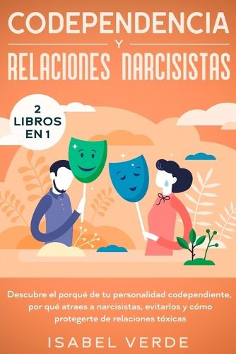 Cover image for Codependencia y relaciones narcisistas 2 libros en 1: Descubre el porque de tu personalidad codependiente, por que atraes a narcisistas, evitarlos y como protegerte de relaciones toxicas