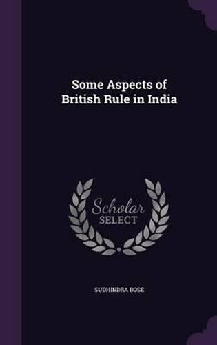 Cover image for Some Aspects of British Rule in India