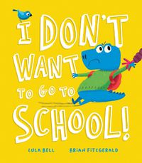 Cover image for I Don't Want to Go to School!