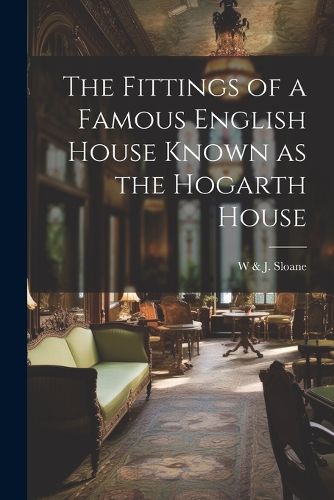 Cover image for The Fittings of a Famous English House Known as the Hogarth House