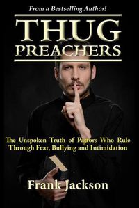 Cover image for Thug Preachers: The Unspoken Truth of Pastors Who Rule Through Fear, Bullying and Intimidation