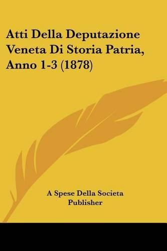 Cover image for Atti Della Deputazione Veneta Di Storia Patria, Anno 1-3 (1878)