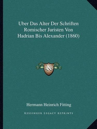 Cover image for Uber Das Alter Der Schriften Romischer Juristen Von Hadrian Bis Alexander (1860)