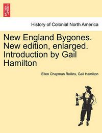 Cover image for New England Bygones. New Edition, Enlarged. Introduction by Gail Hamilton