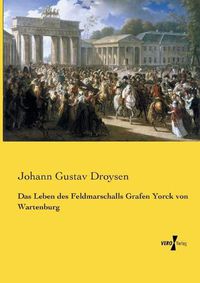 Cover image for Das Leben des Feldmarschalls Grafen Yorck von Wartenburg