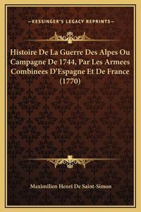 Cover image for Histoire de La Guerre Des Alpes Ou Campagne de 1744, Par Les Armees Combinees D'Espagne Et de France (1770)