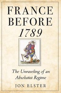 Cover image for France before 1789: The Unraveling of an Absolutist Regime