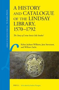 Cover image for A History and Catalogue of the Lindsay Library, 1570-1792: The Story of 'Some bonie litle bookes