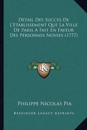 Detail Des Succes de L'Etablissement Que La Ville de Paris a Fait En Faveur Des Personnes Noyees (1777)