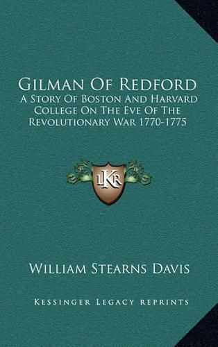 Cover image for Gilman of Redford: A Story of Boston and Harvard College on the Eve of the Revolutionary War 1770-1775