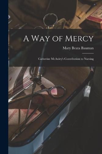 Cover image for A Way of Mercy: Catherine McAuley's Contribution to Nursing